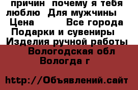 100 причин, почему я тебя люблю. Для мужчины. › Цена ­ 700 - Все города Подарки и сувениры » Изделия ручной работы   . Вологодская обл.,Вологда г.